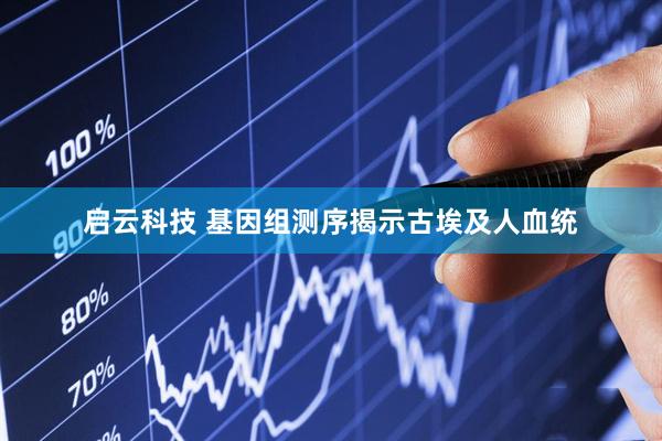 启云科技 基因组测序揭示古埃及人血统